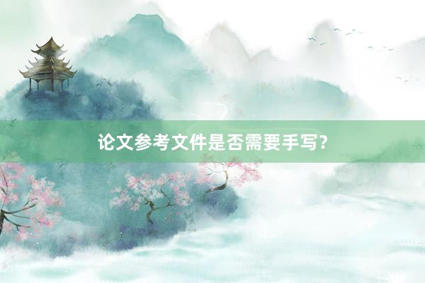 论文参考文件是否需要手写?