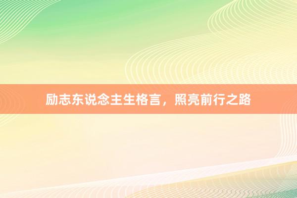 励志东说念主生格言，照亮前行之路